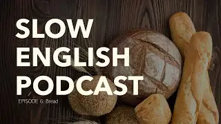 Slow English Podcast I Ep.6: Bread (Level 1)