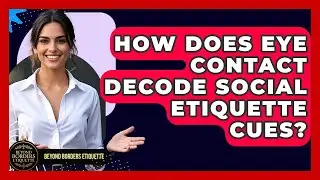 How Does Eye Contact Decode Social Etiquette Cues? - Beyond Borders Etiquette