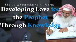 Developing Love for the Prophet through Knowledge -  Sheikh Dr. Abdurrahman al-Jibrin