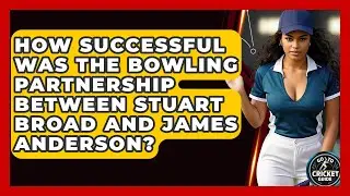 How Successful Was The Bowling Partnership Between Stuart Broad And James Anderson?