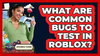 What Are Common Bugs To Test In Roblox?