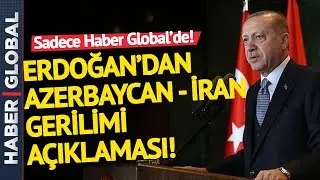 Erdoğan'dan Azerbaycan - İran Gerilimi A&ccedil;ıklaması!