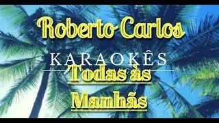 Todas às Manhãs - Roberto Carlos - Karaokê em HD