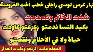 نهار عرس لوسي راجلي خطب أخت لعروسة😱شفت الخاتم وتصدمت😨بكيد نسا ندمتو عاودت حياة ولا في الأحلام وفقصتو