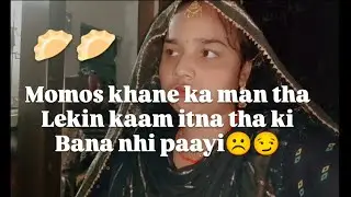 Kaam ki wajah se Momos nhi bana payi 😕