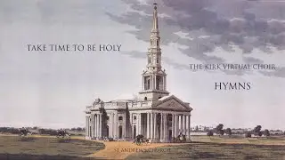 Take Time to be Holy | Hymn | The Kirk Virtual Choir