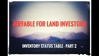 Airtable For Land Investors - Inventory and Status Log Part 2