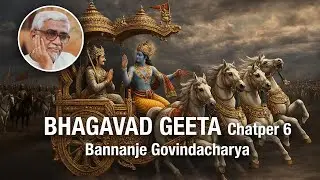 Bhagavad Geeta 68 - Chapter 6 - Bannanje Govindacharya (6.17 - 6.19)