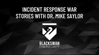 Incident Response War Stories with Dr. Mike Saylor of Blackswan Cybersecurity