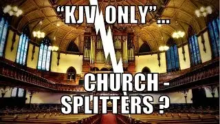 17/19: Are King James Bible believers church splitters?