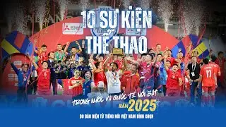 10 sự kiện thể thao trong nước và quốc tế nổi bật năm 2025 | VOV