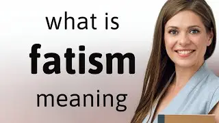 Fatism &bull; FATISM definition