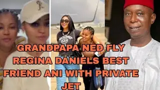 GRANDPAPA NED FLY REGINA DANIELS BEST FRIEND ANNIE IN PRIVATE JET 
