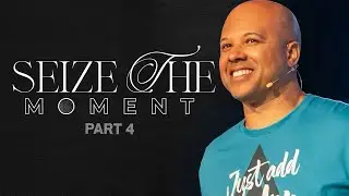 Seize the Moment | Part 4 | Pastor Sean R. Moore