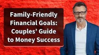 Family-Friendly Financial Goals: Couples&rsquo; Guide to Money Success