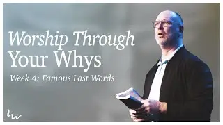 Worship Through Your Whys - Famous Last Words - Pastor Paul Mason