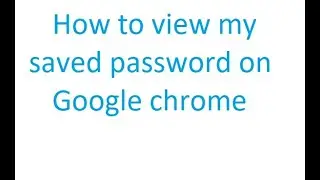 How to view my saved password on Google chrome