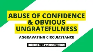 Abuse of Confidence or Obvious Ungratefulness - Aggravating Circumstances | Criminal Law Discussion