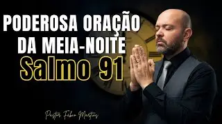 🔥 Poderosa Oração da Meia-Noite | Salmo 91 Ativado Para Proteção, Livramento e Paz