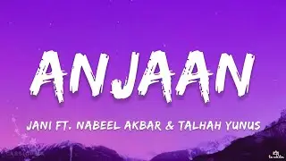 Jani - Anjaan (Lyrics) Ft. Nabeel Akbar & Talhah Yunus | ta editor