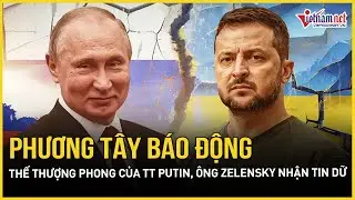 Phương Tây báo động thế thượng phong của ông Putin, ông Zelensky nhận tin dữ từ “đối thủ nặng ký”