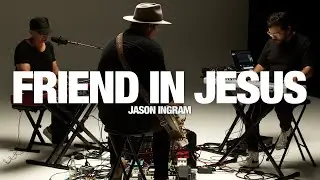 Jason Ingram - Friend In Jesus: Song Session
