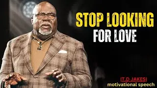 STOP LOOKING FOR LOVE | T.D JAKES | BEST MOTIVATIONAL SPEECH |