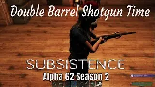 Subsistence Alpha 62 Season 2 Ep 52 A Double Barrel Shotgun!