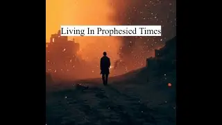 Living In The Prophesied Days