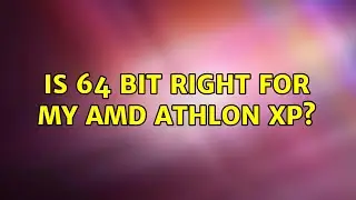 Ubuntu: Is 64 bit right for my AMD Athlon XP?