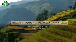 Travel Vlogs Du Lịch T&acirc;y Bắc Việt Nam (P24) - AudioBay (Nhạc kh&ocirc;ng bản quyền - Copyright Free Music)
