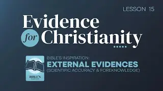 15. Bible's Inspiration: External Evidences (Scientific Accuracy) | Evidence for Christianity