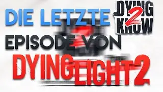 Die LETZTE DYING2KNOW EPISODE von DYING LIGHT 2 KOMMT!