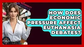 How Does Economic Pressure Affect Euthanasia Debates? - The Ethical Compass