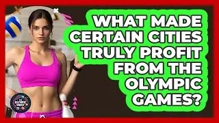 What Made Certain Cities Truly Profit From The Olympic Games? - The Olympic Vault