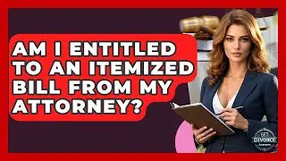 Am I Entitled To An Itemized Bill From My Attorney? - Get Divorce Answers