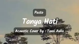 Pasto - Tanya Hati - Acoustic Cover By Tami Aulia || Lirik Lagu