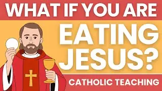 What if You Are Eating Jesus? Catholic Teaching on The Eucharist