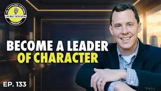 Build Trust and Earn Commitments With Character-Based Leadership Approaches | Kevin Basik | Ep. 133
