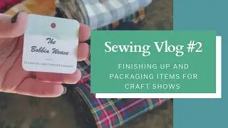 Sewing Vlog #2 | Packaging Items to Sell at Craft Shows