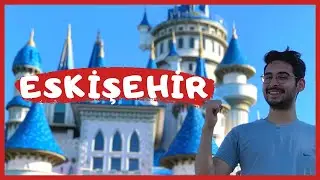 Eskişehir | En Güzel Öğrenci Şehri |Porsuk Çayı | Gece Hayatı | Sazova | Odunpazarı ve Dahası