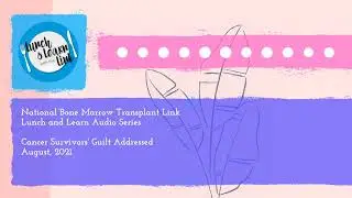 nbmtLINK Lunch and Learn Series: Cancer Survivors' Guilt Addressed (August 2021)