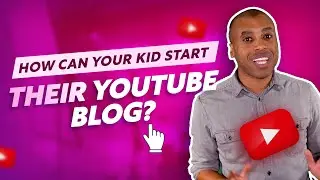 How Can Your Kid Start a Youtube Blog.