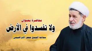 محاضرة بعنوان ||| ولاتفسدوا في الأرض بعد اصلاحها ||| سماحة الشيخ جعفر الابراهيمي