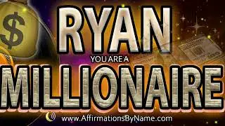 💰RYAN | YOU ARE A MILLIONAIRE | Personalized Affirmations By Name&trade;️- MANIFEST MILLIONS NOW -258HZ