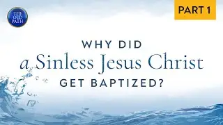 Why was Jesus Christ baptized despite being sinless? (Part 1 of 2) | The Old Path