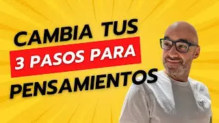 3 PASOS PARA CAMBIAR TUS PENSAMIENTOS