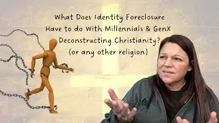 What Does Identity Foreclosure Have to do With Millennials & Gen X Deconstructing Christianity?