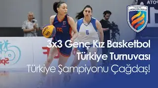 3x3 Genç Kız Basketbol Türkiye Turnuvası | Türkiye Şampiyonu Çağdaş!