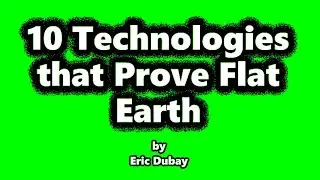 10 Technologies that Prove Flat Earth